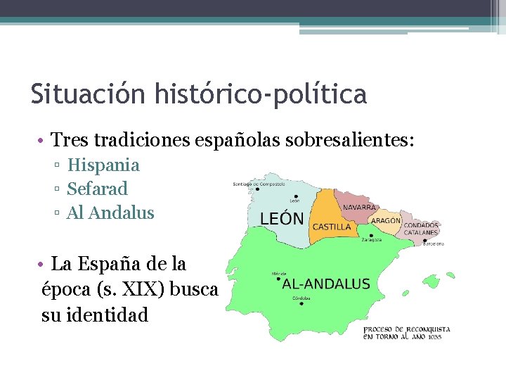 Situación histórico-política • Tres tradiciones españolas sobresalientes: ▫ Hispania ▫ Sefarad ▫ Al Andalus