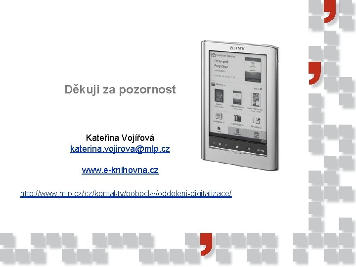 Děkuji za pozornost Kateřina Vojířová katerina. vojirova@mlp. cz www. e-knihovna. cz http: //www. mlp.