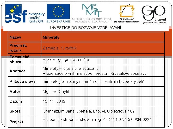 Název Minerály Předmět, ročník Zeměpis, 1. ročník Tematická oblast Fyzicko-geografická sféra Anotace Minerály –