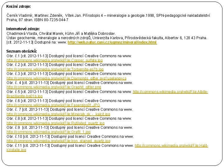 Knižní zdroje: Černík Vladimír, Martinec Zdeněk, Vítek Jan. Přírodopis 4 – mineralogie a geologie.