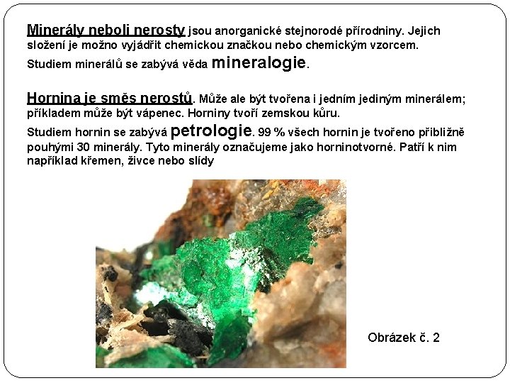 Minerály neboli nerosty jsou anorganické stejnorodé přírodniny. Jejich složení je možno vyjádřit chemickou značkou