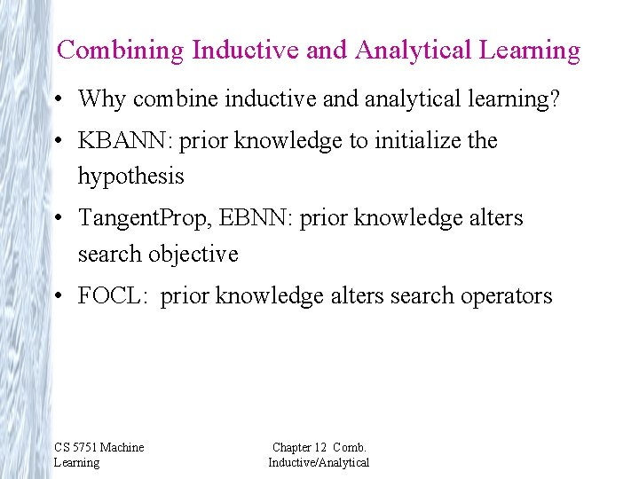 Combining Inductive and Analytical Learning • Why combine inductive and analytical learning? • KBANN: