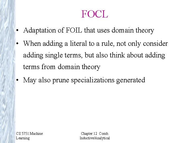 FOCL • Adaptation of FOIL that uses domain theory • When adding a literal