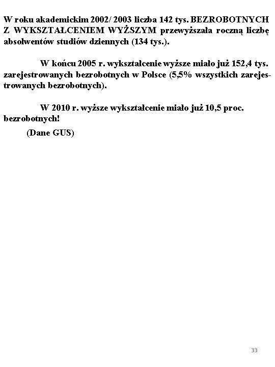 W roku akademickim 2002/ 2003 liczba 142 tys. BEZROBOTNYCH Z WYKSZTAŁCENIEM WYŻSZYM przewyższała roczną