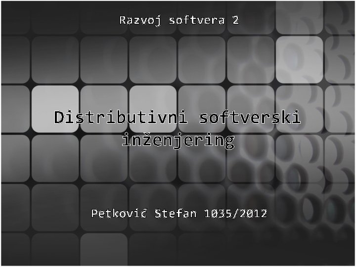 Razvoj softvera 2 Distributivni softverski inženjering Petković Stefan 1035/2012 