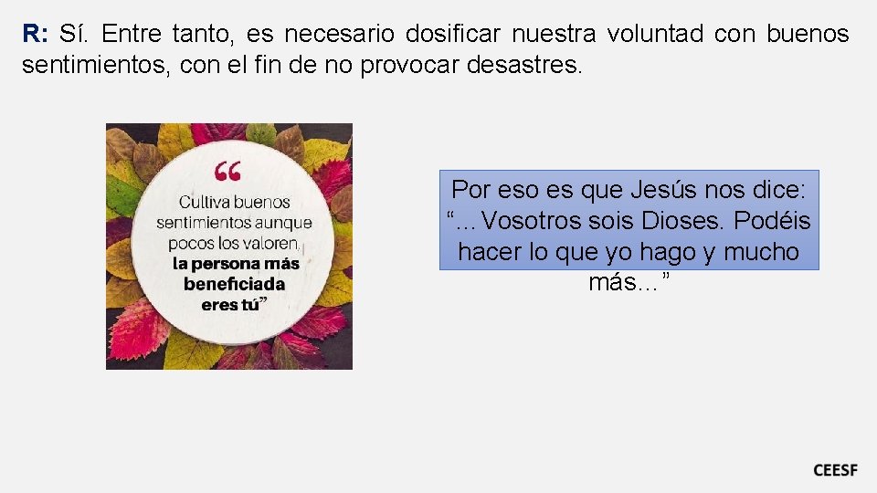 R: Sí. Entre tanto, es necesario dosificar nuestra voluntad con buenos sentimientos, con el R: Sí. Entre tanto, es necesario dosificar nuestra voluntad con buenos sentimientos, con el
