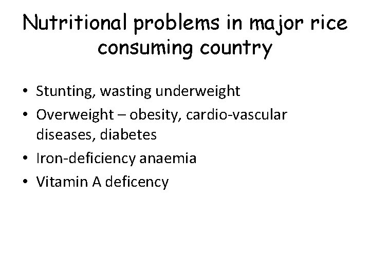 Nutritional problems in major rice consuming country • Stunting, wasting underweight • Overweight –