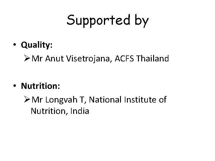 Supported by • Quality: ØMr Anut Visetrojana, ACFS Thailand • Nutrition: ØMr Longvah T,