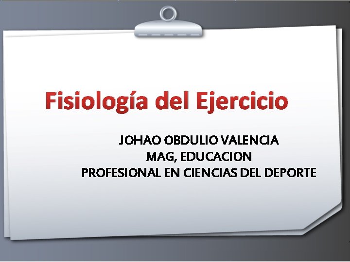 Fisiología del Ejercicio JOHAO OBDULIO VALENCIA MAG, EDUCACION PROFESIONAL EN CIENCIAS DEL DEPORTE 