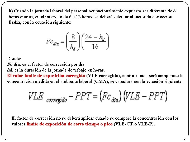 b) Cuando la jornada laboral del personal ocupacionalmente expuesto sea diferente de 8 horas