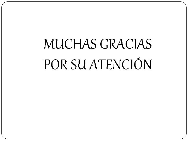 MUCHAS GRACIAS POR SU ATENCIÓN 