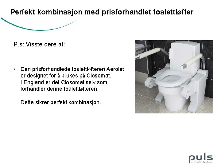 Perfekt kombinasjon med prisforhandlet toalettløfter P. s: Visste dere at: • Den prisforhandlede toalettløfteren