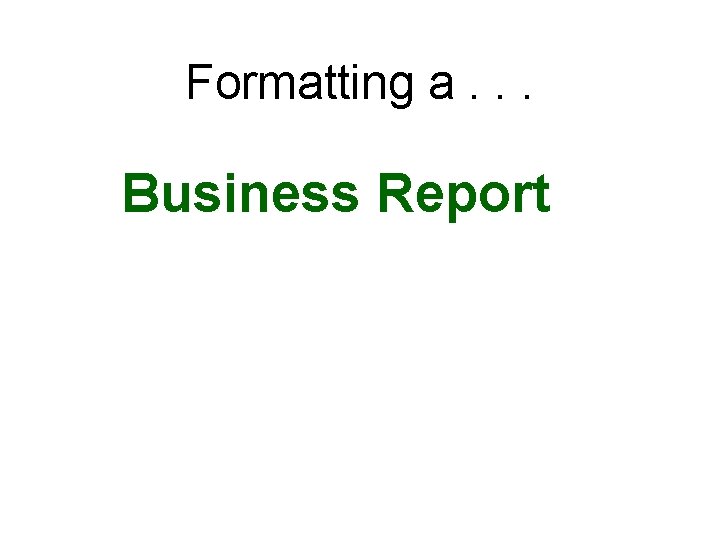 Formatting a. . . Business Report 