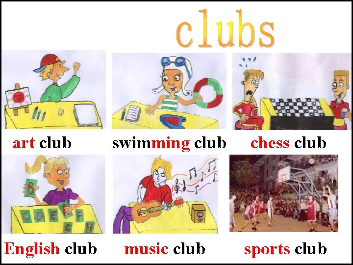 art club English club swimming club chess club music club sports club 
