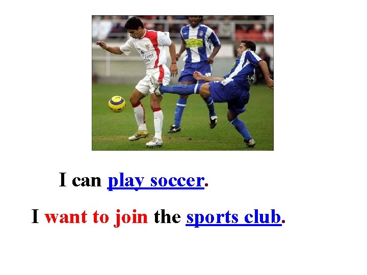 I can play soccer. I want to join the sports club. 