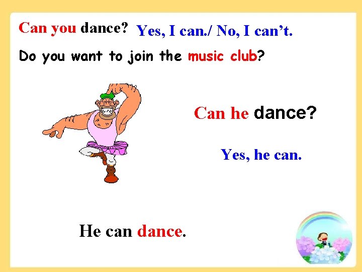 Can you dance? Yes, I can. / No, I can’t. Do you want to