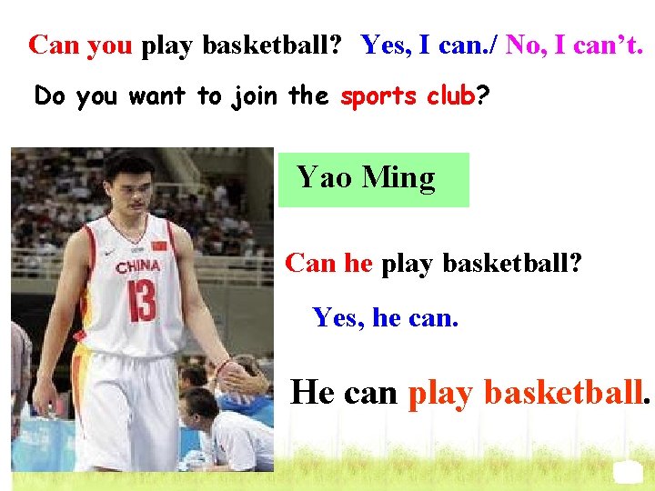 Can you play basketball? Yes, I can. / No, I can’t. Do you want