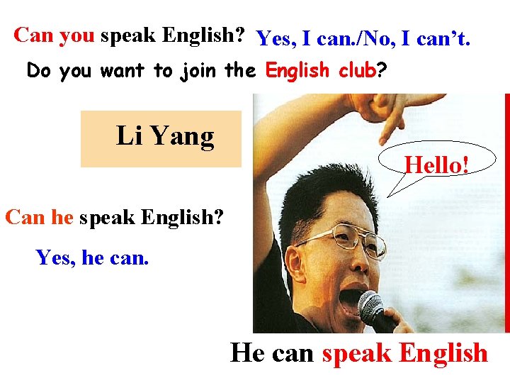 Can you speak English? Yes, I can. /No, I can’t. Do you want to