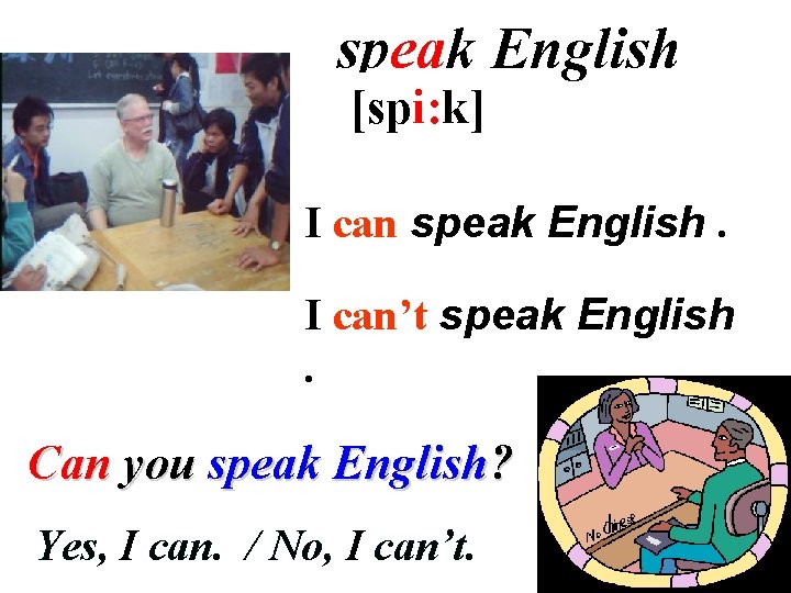 speak English [spi: k] I can speak English. I can’t speak English. Can you