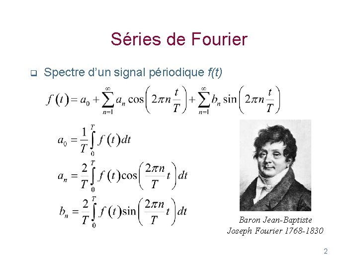 Séries de Fourier q Spectre d’un signal périodique f(t) Baron Jean-Baptiste Joseph Fourier 1768