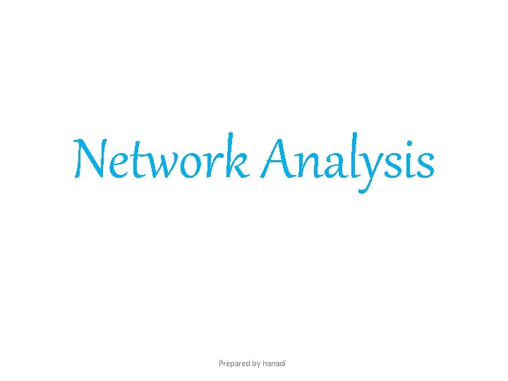 Network Analysis Prepared by hanadi 