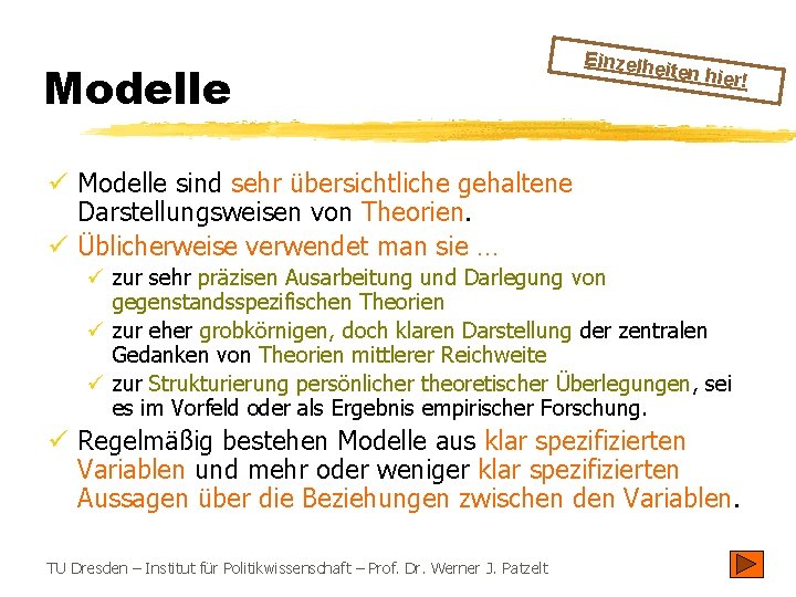 Modelle Einzelhe iten hier ! ü Modelle sind sehr übersichtliche gehaltene Darstellungsweisen von Theorien.