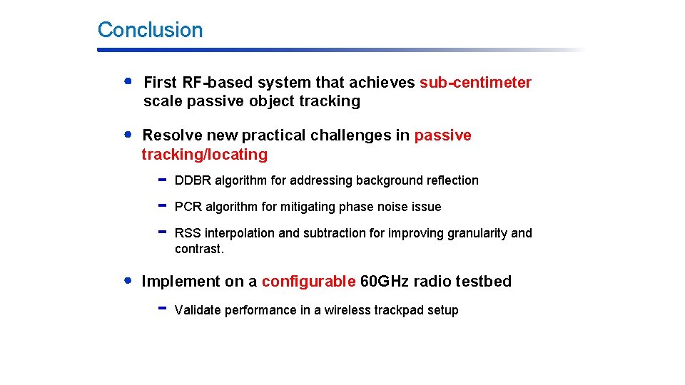 Conclusion First RF-based system that achieves sub-centimeter scale passive object tracking Resolve new practical