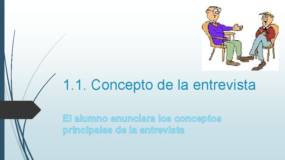 1. 1. Concepto de la entrevista El alumno enunciara los conceptos principales de la 1. 1. Concepto de la entrevista El alumno enunciara los conceptos principales de la