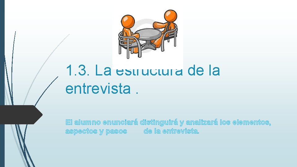 1. 3. La estructura de la entrevista. El alumno enunciará distinguirá y analizará los 1. 3. La estructura de la entrevista. El alumno enunciará distinguirá y analizará los