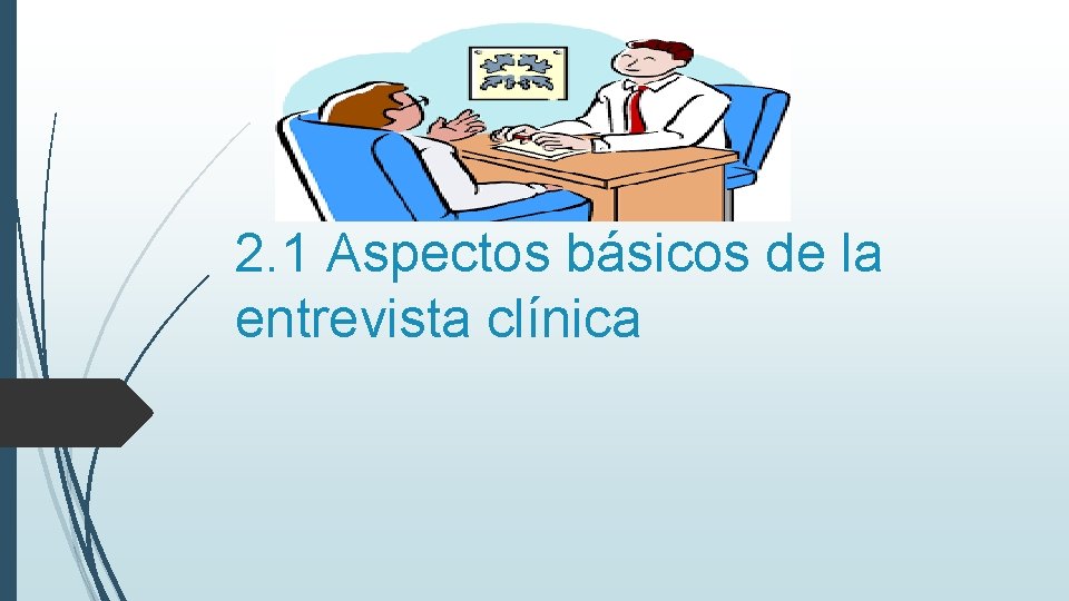 2. 1 Aspectos básicos de la entrevista clínica 2. 1 Aspectos básicos de la entrevista clínica