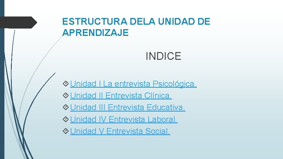 ESTRUCTURA DELA UNIDAD DE APRENDIZAJE INDICE Unidad I La entrevista Psicológica. Unidad II Entrevista ESTRUCTURA DELA UNIDAD DE APRENDIZAJE INDICE Unidad I La entrevista Psicológica. Unidad II Entrevista