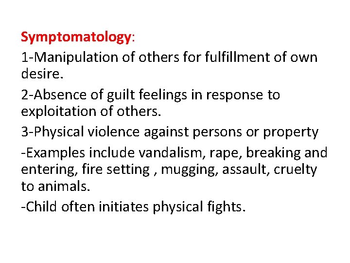 Symptomatology: 1 -Manipulation of others for fulfillment of own desire. 2 -Absence of guilt