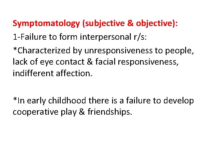 Symptomatology (subjective & objective): 1 -Failure to form interpersonal r/s: *Characterized by unresponsiveness to