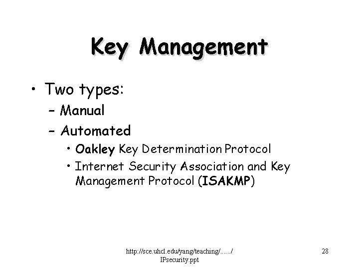 Key Management • Two types: – Manual – Automated • Oakley Key Determination Protocol