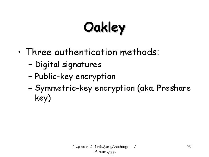 Oakley • Three authentication methods: – Digital signatures – Public-key encryption – Symmetric-key encryption