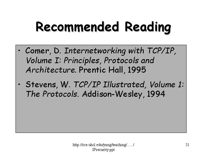 Recommended Reading • Comer, D. Internetworking with TCP/IP, Volume I: Principles, Protocols and Architecture.