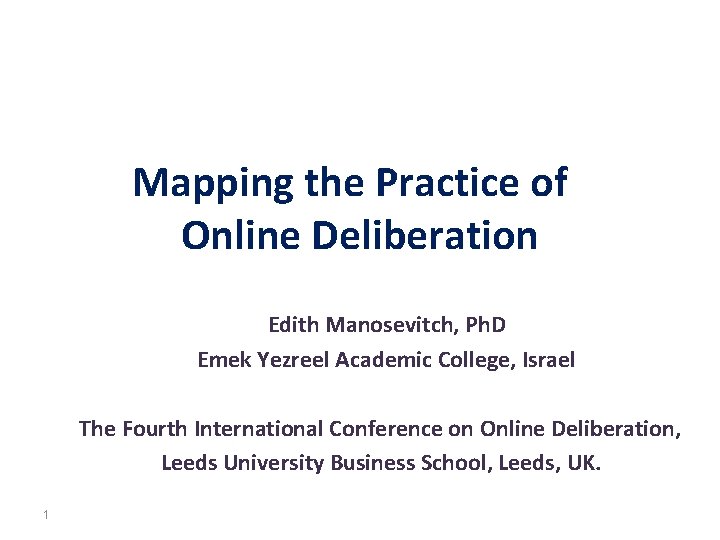 Mapping the Practice of Online Deliberation Edith Manosevitch, Ph. D Emek Yezreel Academic College,