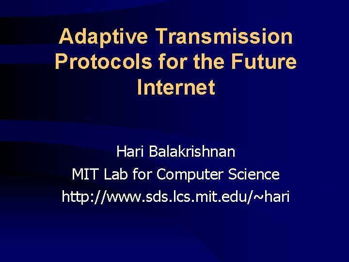 Adaptive Transmission Protocols for the Future Internet Hari Balakrishnan MIT Lab for Computer Science