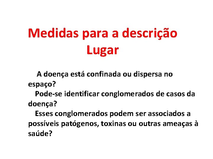 Medidas para a descrição Lugar Ø A doença está confinada ou dispersa no espaço?