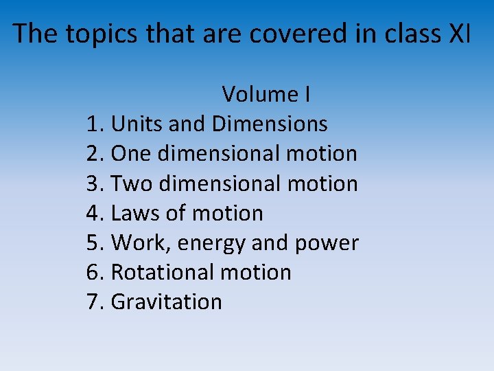 The topics that are covered in class XI Volume I 1. Units and Dimensions The topics that are covered in class XI Volume I 1. Units and Dimensions