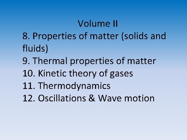 Volume II 8. Properties of matter (solids and fluids) 9. Thermal properties of matter Volume II 8. Properties of matter (solids and fluids) 9. Thermal properties of matter