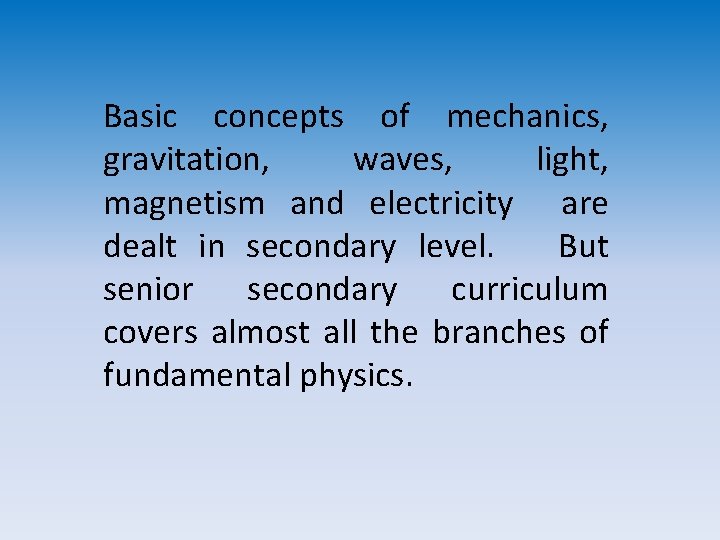 Basic concepts of mechanics, gravitation, waves, light, magnetism and electricity are dealt in secondary Basic concepts of mechanics, gravitation, waves, light, magnetism and electricity are dealt in secondary