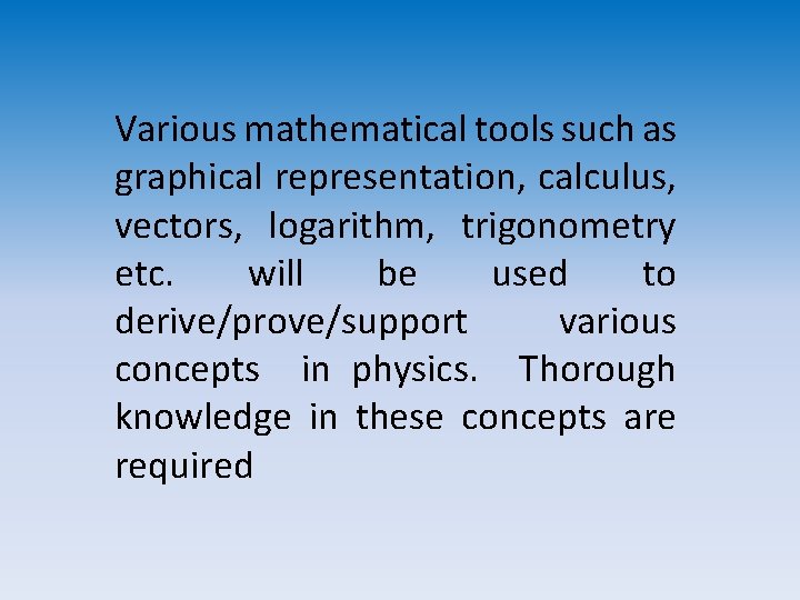 Various mathematical tools such as graphical representation, calculus, vectors, logarithm, trigonometry etc. will be Various mathematical tools such as graphical representation, calculus, vectors, logarithm, trigonometry etc. will be