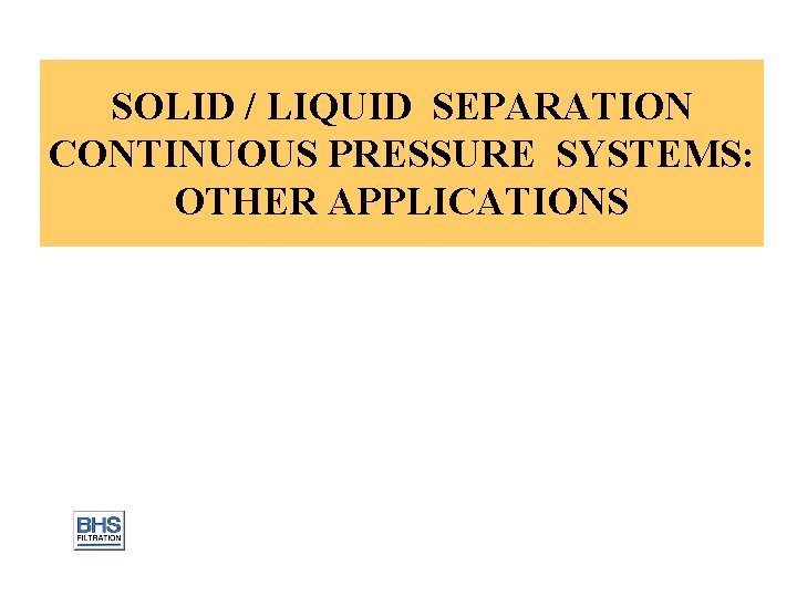 SOLID / LIQUID SEPARATION CONTINUOUS PRESSURE SYSTEMS: OTHER APPLICATIONS 