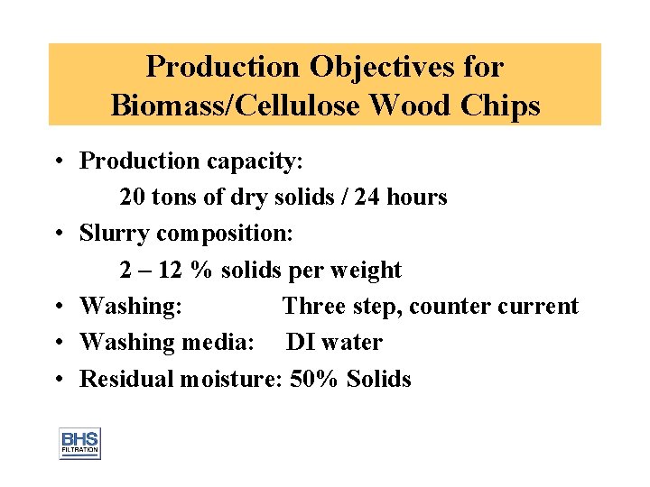 Production Objectives for Biomass/Cellulose Wood Chips • Production capacity: 20 tons of dry solids