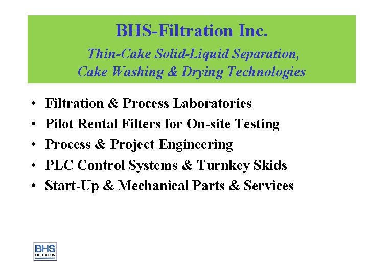 BHS-Filtration Inc. Thin-Cake Solid-Liquid Separation, Cake Washing & Drying Technologies • • • Filtration