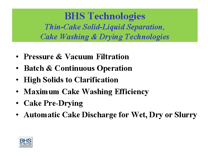 BHS Technologies Thin-Cake Solid-Liquid Separation, Cake Washing & Drying Technologies • • • Pressure