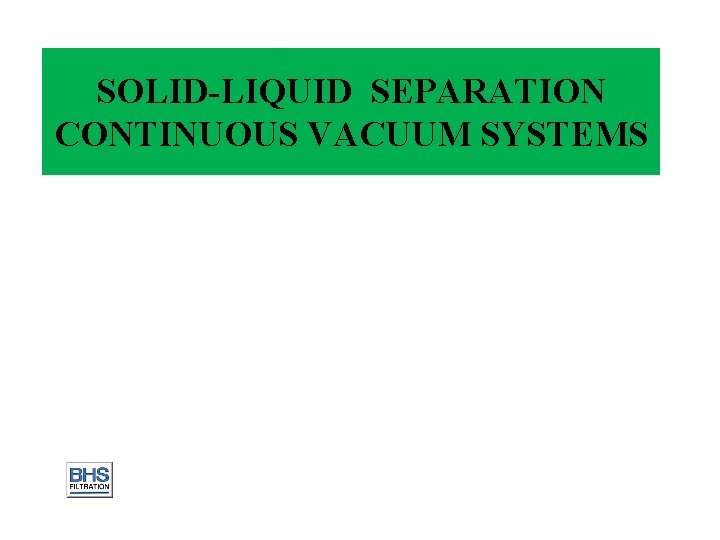 SOLID-LIQUID SEPARATION CONTINUOUS VACUUM SYSTEMS 