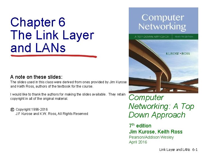 Chapter 6 The Link Layer and LANs A note on these slides: The slides