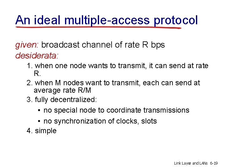 An ideal multiple-access protocol given: broadcast channel of rate R bps desiderata: 1. when
